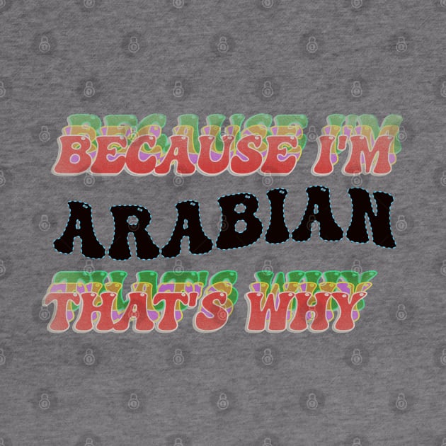 BECAUSE I AM ARABIAN - THAT'S WHY by elSALMA